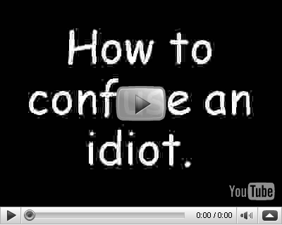 How to confuse an idiot